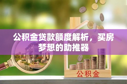 辽中公积金贷款额度解析，买房梦想的助推器