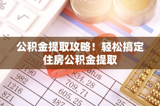 辽中公积金提取攻略！轻松搞定住房公积金提取