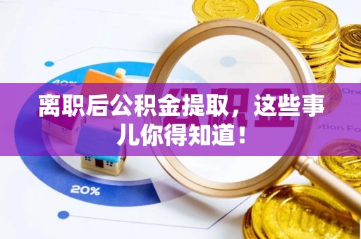 辽中离职后公积金提取，这些事儿你得知道！