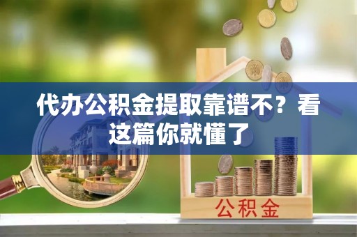 辽中代办公积金提取靠谱不？看这篇你就懂了