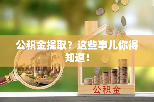 辽中公积金提取？这些事儿你得知道！