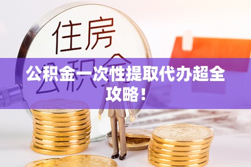 辽中公积金一次性提取代办超全攻略！