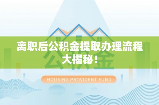 辽中离职后公积金提取办理流程大揭秘！