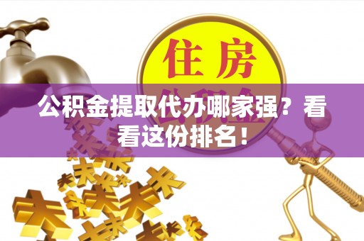 辽中公积金提取代办哪家强？看看这份排名！