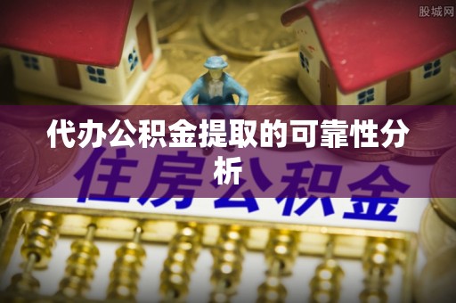 辽中代办公积金提取的可靠性分析