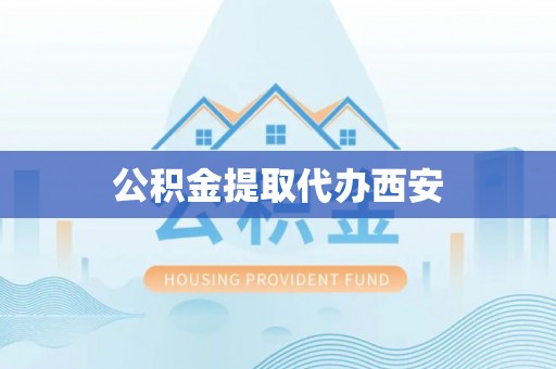 辽中公积金提取代办西安