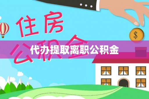 辽中代办提取离职公积金